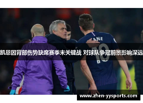 凯恩因背部伤势缺席赛季末关键战 对球队争冠前景影响深远