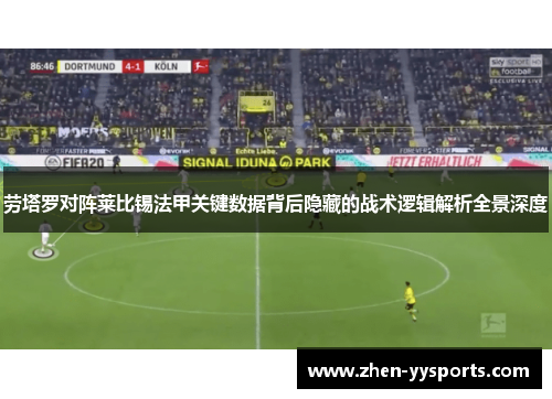 劳塔罗对阵莱比锡法甲关键数据背后隐藏的战术逻辑解析全景深度 劳塔罗对阵莱比锡法甲关键数据背后隐藏的战术逻辑解析全景深度