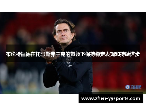 布伦特福德在托马斯弗兰克的带领下保持稳定表现和持续进步