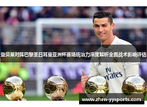 登贝莱对阵巴黎圣日耳曼亚洲杯赛场统治力深度解析全面战术影响评估